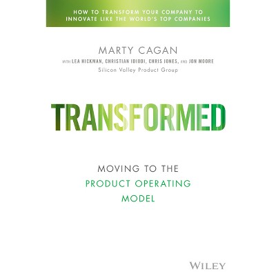 Transformed - (Silicon Valley Product Group) by  Marty Cagan & Lea Hickman & Chris Jones & Christian Idiodi & John Moore (Hardcover)