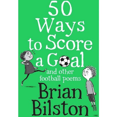 50 Ways to Score a Goal and Other Football Poems - by  Brian Bilston (Paperback)