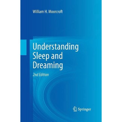 Understanding Sleep and Dreaming - 2nd Edition by  William H Moorcroft (Paperback)