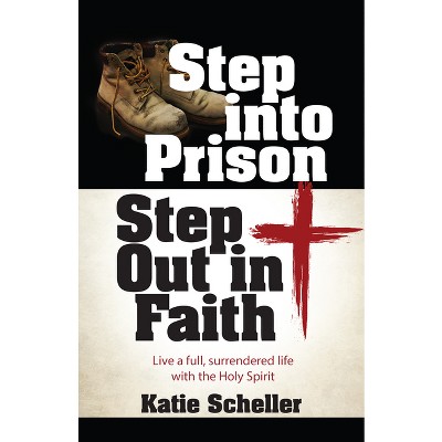 Step Into Prison, Step Out in Faith - by  Katie Scheller (Paperback)