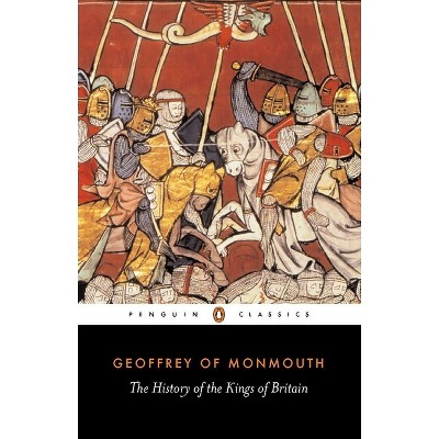 The History of the Kings of Britain - (Penguin Classics) by  Geoffrey of Monmouth (Paperback)