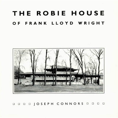 The Robie House of Frank Lloyd Wright - (Chicago Architecture and Urbanism) by  Joseph Connors (Paperback)