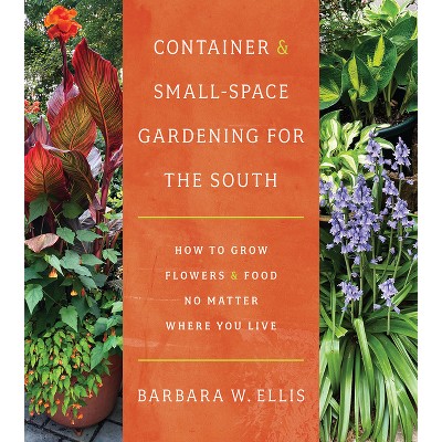 Container and Small-Space Gardening for the South - by  Barbara W Ellis (Paperback)