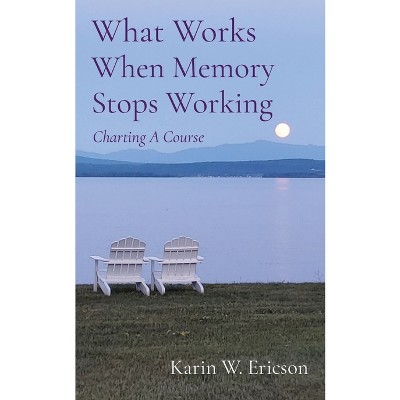 What Works When Memory Stops Working - by  Karin Ericson (Paperback)