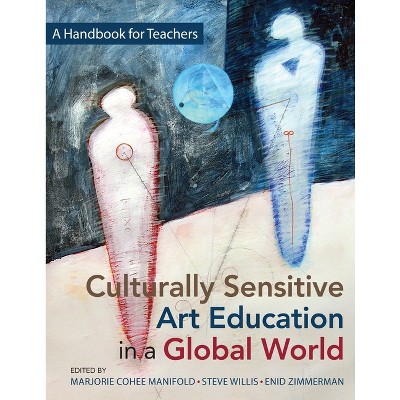 Culturally Sensitive Art Education in a Global World - by  Marjorie Cohee Manifold & Steve Willis & Enid Zimmerman (Paperback)