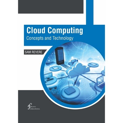 Cloud Computing: Concepts and Technology - by  Sam Revere (Hardcover)