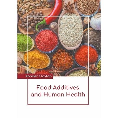 Food Additives and Human Health - by  Xander Clayton (Hardcover)