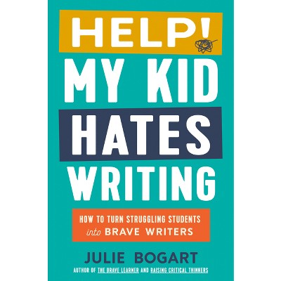 Help! My Kid Hates Writing - by  Julie Bogart (Hardcover)