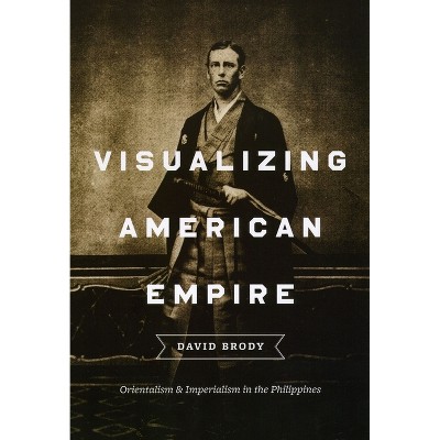 Visualizing American Empire - by  David Brody (Paperback)