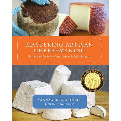 Mastering Artisan Cheesemaking - by  Gianaclis Caldwell (Paperback)