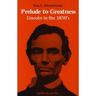 Prelude to Greatness - by  Don E Fehrenbacher (Paperback)
