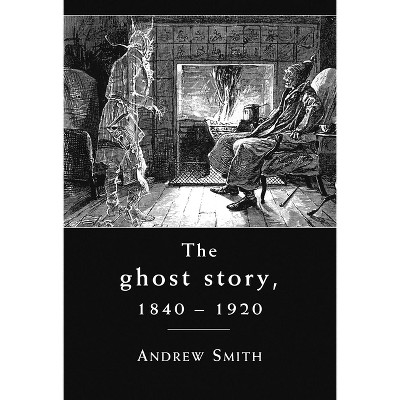 The Ghost Story 1840-1920 - by  Andrew Smith (Paperback)