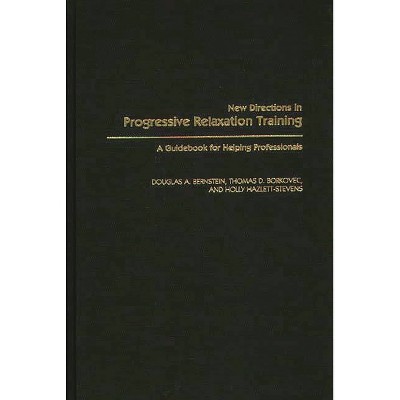 New Directions in Progressive Relaxation Training - by  Douglas a Bernstein & Thomas D Borkovec & Holly Hazlett-Stevens (Hardcover)