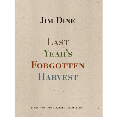 Jim Dine: Last Year's Forgotten Harvest - (Hardcover)