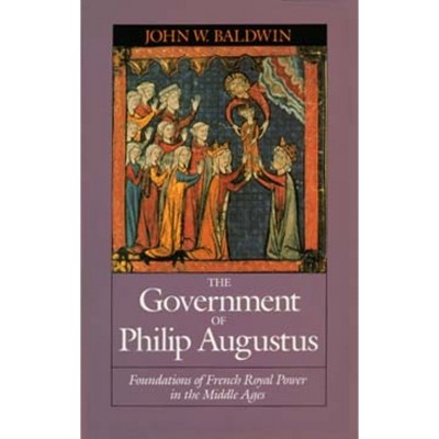 The Government of Philip Augustus - by  John W Baldwin (Paperback)