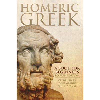 Homeric Greek - 4th Edition by  Clyde Pharr & John Wright & Paula Debnar (Paperback)