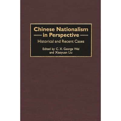 Chinese Nationalism in Perspective - (Contributions to the Study of World History) by  C X George Wei & Xiaoyuan Liu (Hardcover)