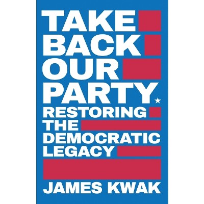 Take Back Our Party - by  James Kwak (Paperback)