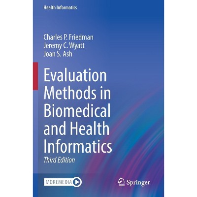 Evaluation Methods in Biomedical and Health Informatics - 3rd Edition by  Charles P Friedman & Jeremy C Wyatt & Joan S Ash (Paperback)