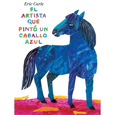 El Artista Que Pintó Un Caballo Azul - by  Eric Carle (Hardcover)