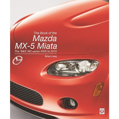 The Book of the Mazda MX-5 Miata - by  Brian Long (Hardcover)