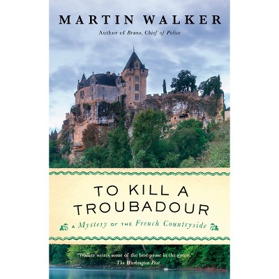 To Kill a Troubadour - (Bruno, Chief of Police) by  Martin Walker (Paperback)