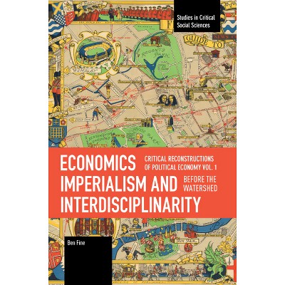 Economics Imperialism and Interdisciplinarity - (Studies in Critical Social Sciences) by  Ben Fine (Paperback)