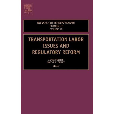 Transportation Labor Issues and Regulatory Reform - (Research in Transportation Economics) by  James H Peoples & Wayne K Talley (Hardcover)