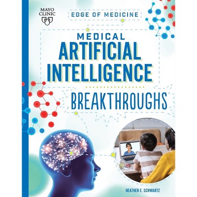 Medical Artificial Intelligence Breakthroughs - (Edge of Medicine) by  Heather E Schwartz (Paperback)