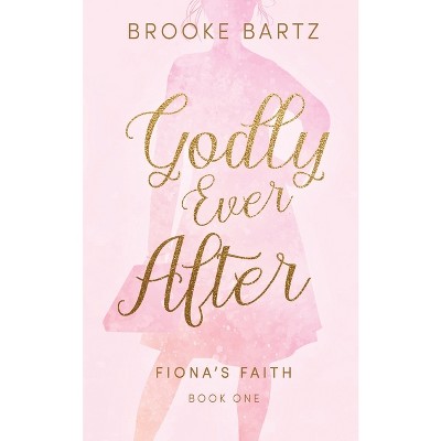 Godly Ever After - by  Brooke Bartz (Paperback)