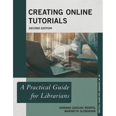 Creating Online Tutorials - (Practical Guides for Librarians) 2nd Edition by  Hannah Gascho Rempel & Maribeth Slebodnik (Paperback)