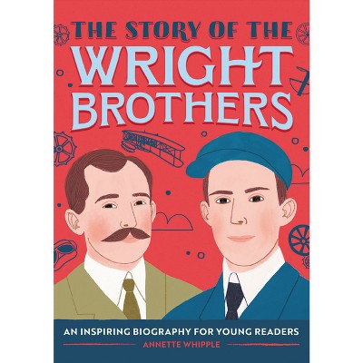 The Story of the Wright Brothers - (The Story of Biographies) by  Annette Whipple (Paperback)