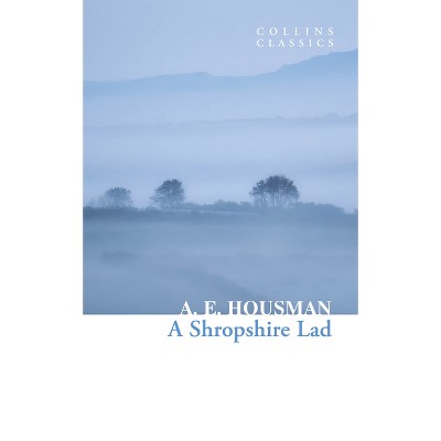 A Shropshire Lad - (Collins Classics) by  A E Housman (Paperback)