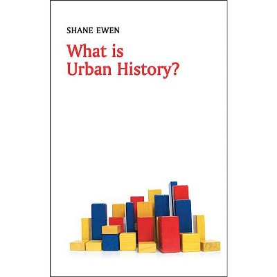 What Is Urban History? - (What Is History?) by  Shane Ewen (Paperback)