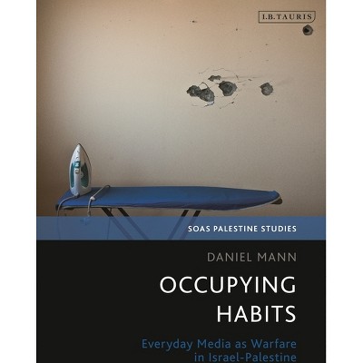 Occupying Habits - (Soas Palestine Studies) by  Daniel Mann (Paperback)