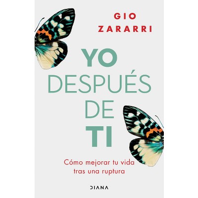 Yo Después de Ti: Cómo Mejorar Tu Vida Tras Una Ruptura / Me After You: How to Improve Your Life After a Breakup - by  Gio Zararri (Paperback)