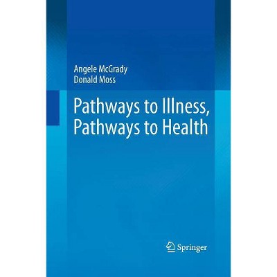 Pathways to Illness, Pathways to Health - by  Angele McGrady & Donald Moss (Paperback)