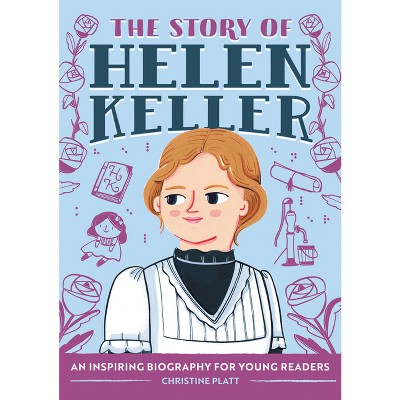 The Story of Helen Keller - (The Story of Biographies) by  Christine Platt (Paperback)