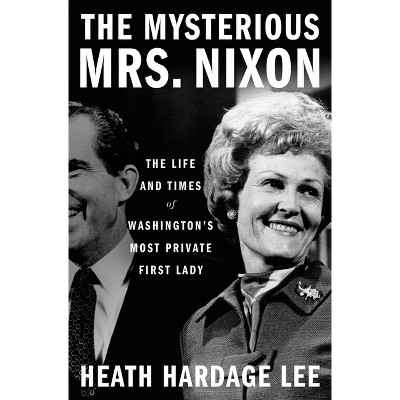 The Mysterious Mrs. Nixon - by  Heath Hardage Lee (Hardcover)