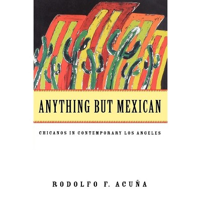 Anything But Mexican - (Haymarket) by  Rodolfo F Acuna (Paperback)