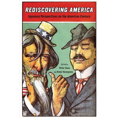 Rediscovering America - (Twentieth Century Japan: The Emergence of a World Power) by  Peter Duus & Kenji Hasegawa (Paperback)