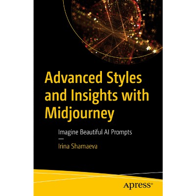 Advanced Styles and Insights with Midjourney - by  Irina Shamaeva (Paperback)