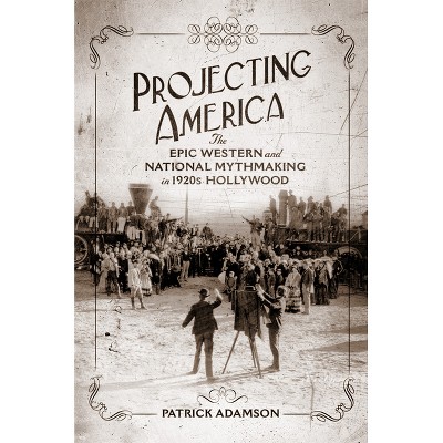 Projecting America - (The Popular West) by  Patrick Adamson (Hardcover)