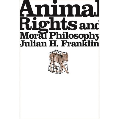 Animal Rights and Moral Philosophy - by  Julian H Franklin (Paperback)
