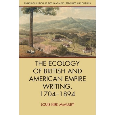 The Ecology of British and American Empire Writing, 1704-1894 - (Edinburgh Critical Studies in Atlantic Literatures and Cultu) (Paperback)