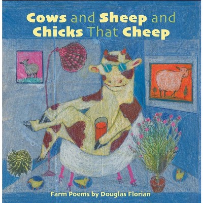 Cows and Sheep and Chicks That Cheep - by  Douglas Florian (Hardcover)