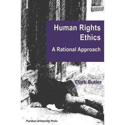 Human Rights Ethics - (Purdue Human Rights Studies) by  Clark Butler (Paperback)