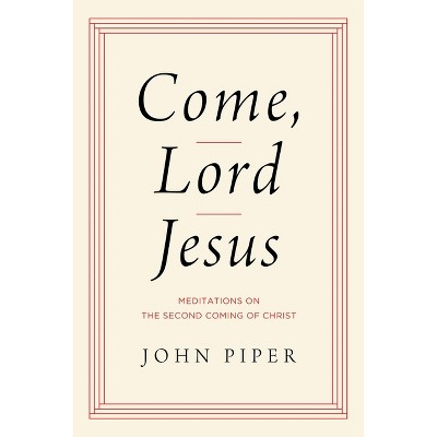 Come, Lord Jesus - by  John Piper (Hardcover)