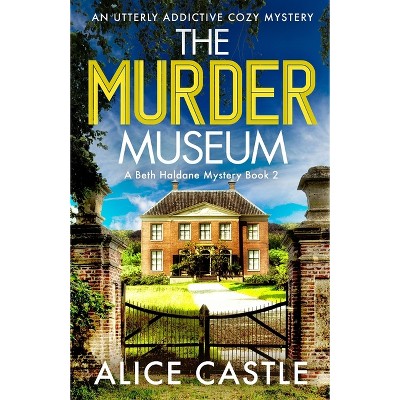 The Murder Museum - (A Beth Haldane Mystery) by  Alice Castle (Paperback)