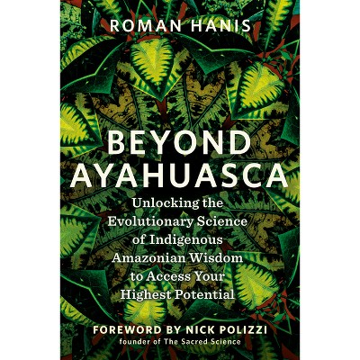 Beyond Ayahuasca - by  Roman Hanis (Paperback)